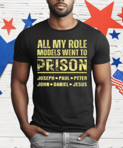All My Role Models Went to Prison T-Shirt