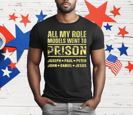 All My Role Models Went to Prison T-Shirt