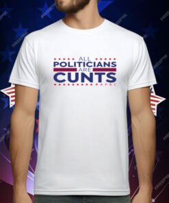 All Politicians Are Cunts T-Shirt