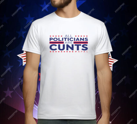 All Politicians Are Cunts T-Shirt