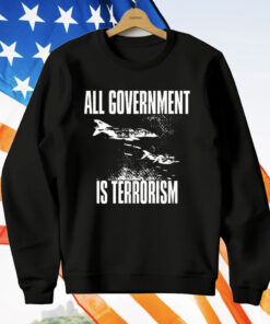 All Government Is Terrorism T-Shirt