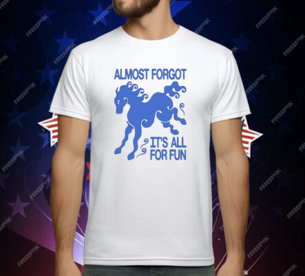 Almost Forgot It’s All For Fun T-Shirt