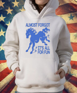 Almost Forgot It’s All For Fun T-Shirt