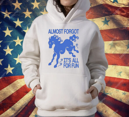 Almost Forgot It’s All For Fun T-Shirt
