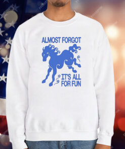 Almost Forgot It’s All For Fun T-Shirt
