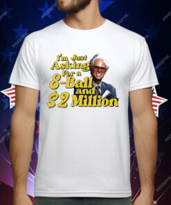 Baby Billy I Am Just Asking For A 8 Ball And 2 Million Dollars T-Shirt