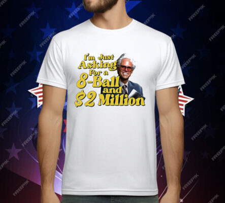 Baby Billy I Am Just Asking For A 8 Ball And 2 Million Dollars T-Shirt