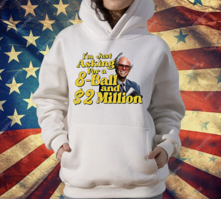 Baby Billy I Am Just Asking For A 8 Ball And 2 Million Dollars T-Shirt