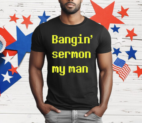 Bangin Sermon My Man T-Shirt