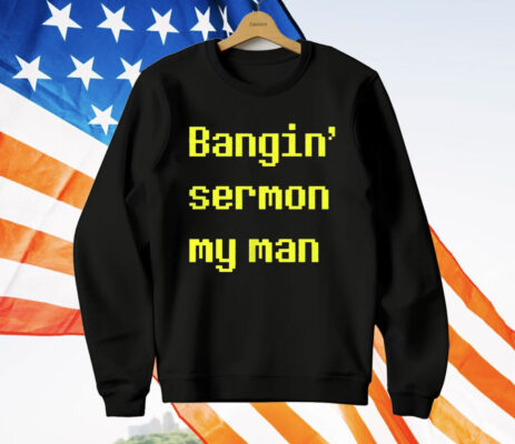 Bangin Sermon My Man T-Shirt