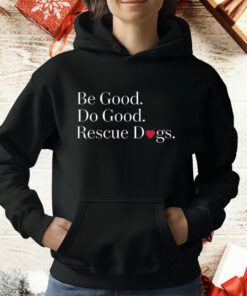 Be Good Do Good Rescue Dogs T-Shirt