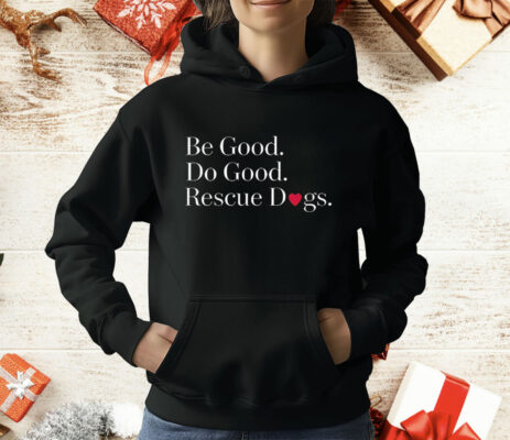 Be Good Do Good Rescue Dogs T-Shirt