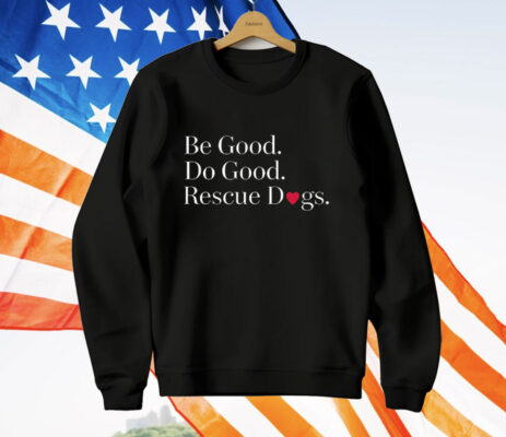 Be Good Do Good Rescue Dogs T-Shirt