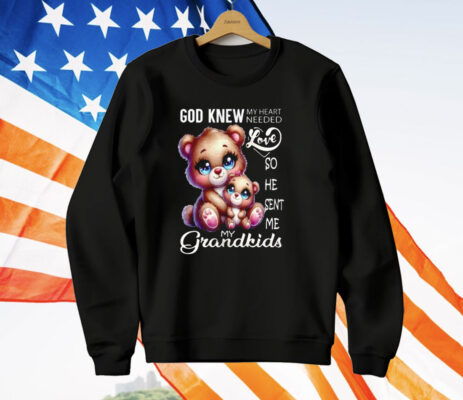 Bear God Knew My Heart Needed Love My Grandkids T-Shirt