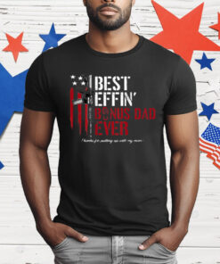 Best Effin' Bonus Dad Ever T-Shirt