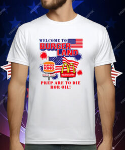 Burger King McDonalds Welcome To Burgerland Prepare To Die For Oil T-Shirt