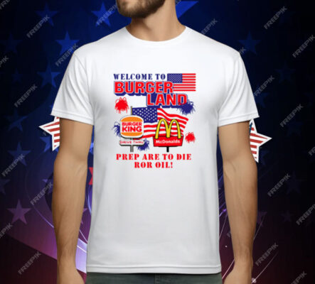 Burger King McDonalds Welcome To Burgerland Prepare To Die For Oil T-Shirt