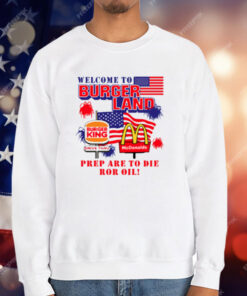 Burger King McDonalds Welcome To Burgerland Prepare To Die For Oil T-Shirt