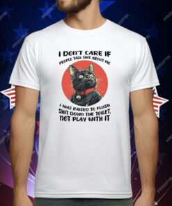 Cat I Don’t Care If People Talk Shit About Me T-Shirt