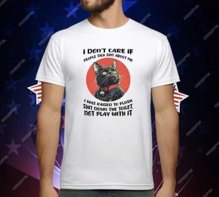 Cat I Don’t Care If People Talk Shit About Me T-Shirt