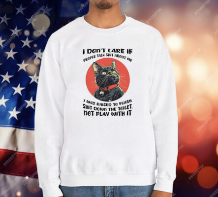 Cat I Don’t Care If People Talk Shit About Me T-Shirt