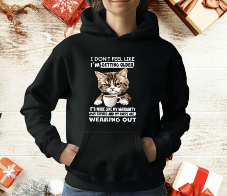 Cat I Don’t Feel Like I’m Getting Older It’s More Like T-Shirt