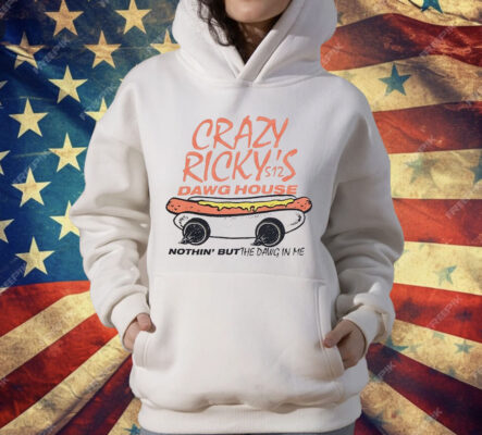Crazy Ricky’s Dawg House Nothin’ But The Dawg In Me T-Shirt
