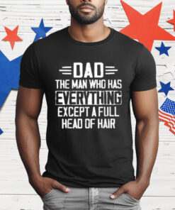 Dad The Man Who Has Everything Except A Full Head Of Hair T-Shirt