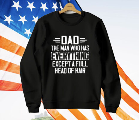 Dad The Man Who Has Everything Except A Full Head Of Hair T-Shirt