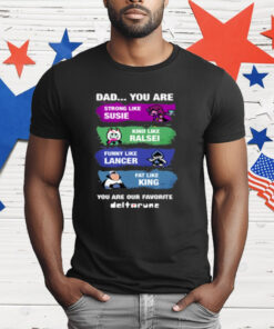 Dad You Are Strong Like Susie Kind Like Ralsei T-Shirt