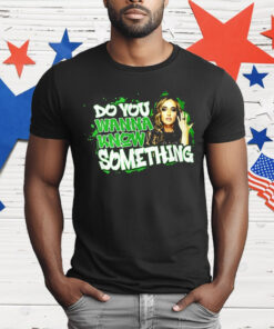 Do You Wanna Know Something T-Shirt