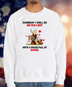 Dogs Someday I Will Be An Old Lady With A House T-Shirt