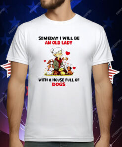 Dogs Someday I Will Be An Old Lady With A House T-Shirt