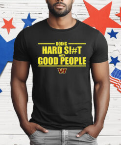 Doing Hard St With Good People Washington Commanders T-Shirt