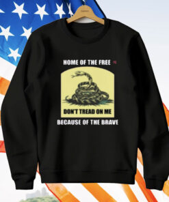 Dont Tread On Me 1776 Home Of Free T-Shirt