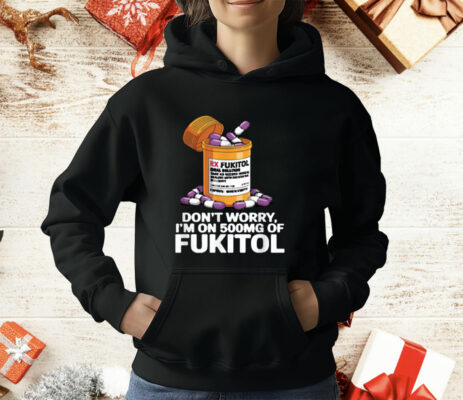 Don't Worry I'm on 500mg of Fukitol T-Shirt