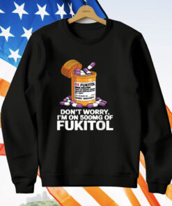 Don't Worry I'm on 500mg of Fukitol T-Shirt