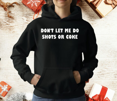 Don’t let Me Do Shots Or Coke T-Shirt