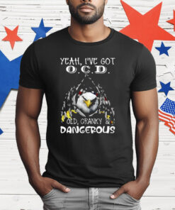 Eagle Yeah I’ve Got OCD Old Cranky And Dangerous T-Shirt
