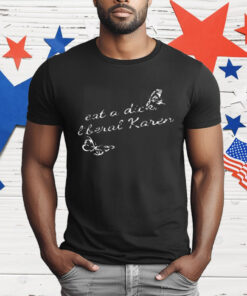 Eat A Dick Liberal Karen T-Shirt