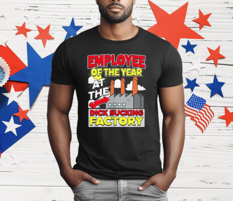 Employee Of The Year At The Dick Sucking Factory T-Shirt