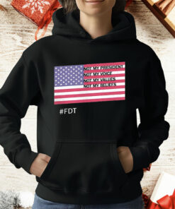 FDT Not My President Not My Voice Not My Values Not My Beliefs T-Shirt