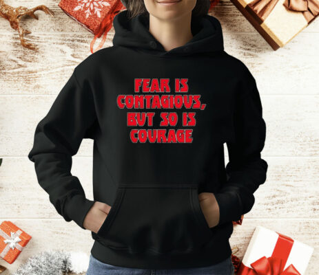 Fear Is Contagious But So Is Courage T-Shirt