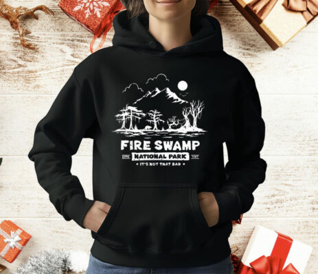 Fire Swamp National Park It’s Not That Bad T-Shirt
