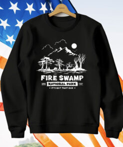 Fire Swamp National Park It’s Not That Bad T-Shirt