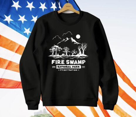 Fire Swamp National Park It’s Not That Bad T-Shirt