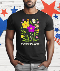 Floral Immigrants Make America Great T-Shirt
