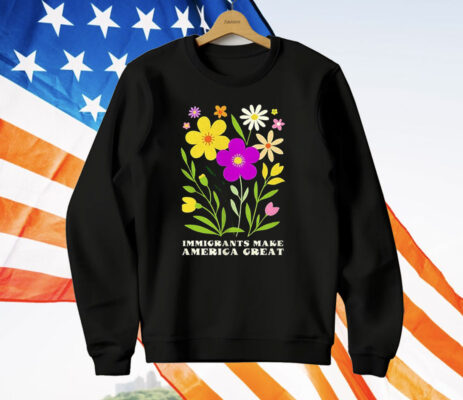 Floral Immigrants Make America Great T-Shirt