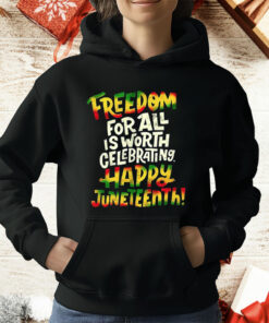 Freedom For All Is Worth Celebrating Happy Juneteenth T-Shirt