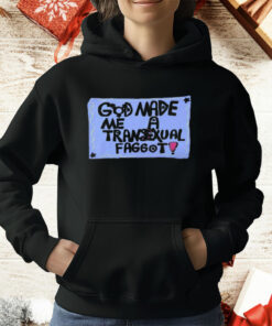 God Made Me A Transexual Faggot T-Shirt